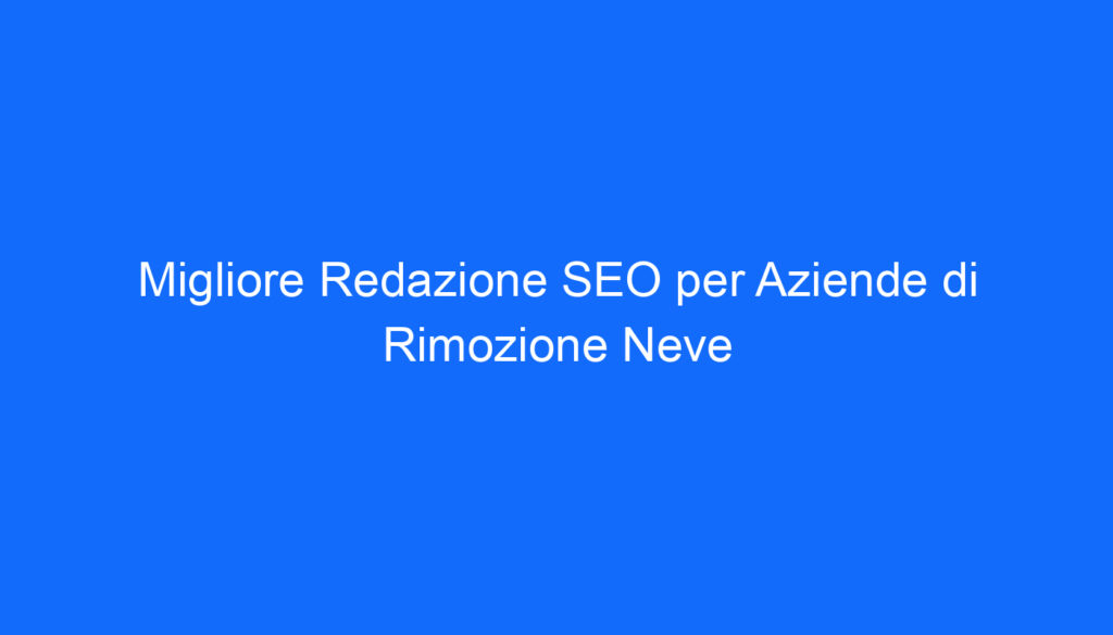 migliore redazione seo per aziende di rimozione neve
