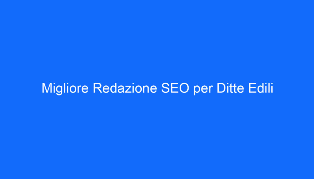Migliore Redazione SEO per Ditte Edili