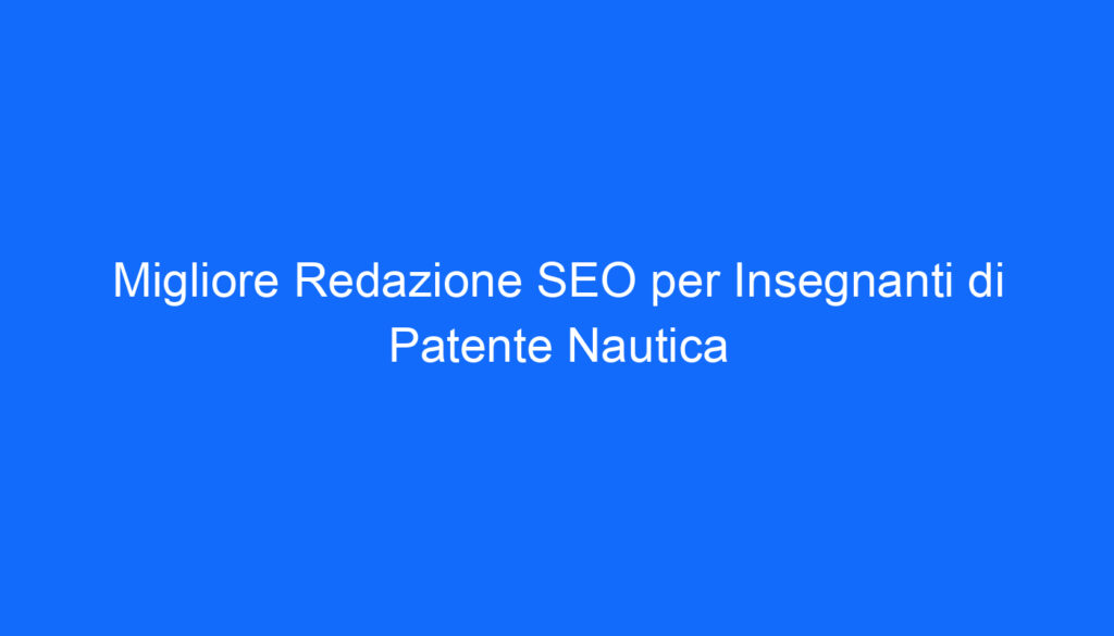 Migliore Redazione SEO per Insegnanti di Patente Nautica
