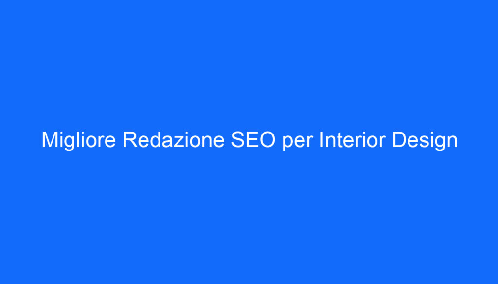 Migliore Redazione SEO per Interior Design