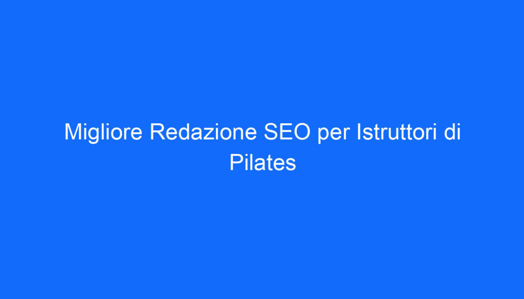 Migliore Redazione SEO per Istruttori di Pilates