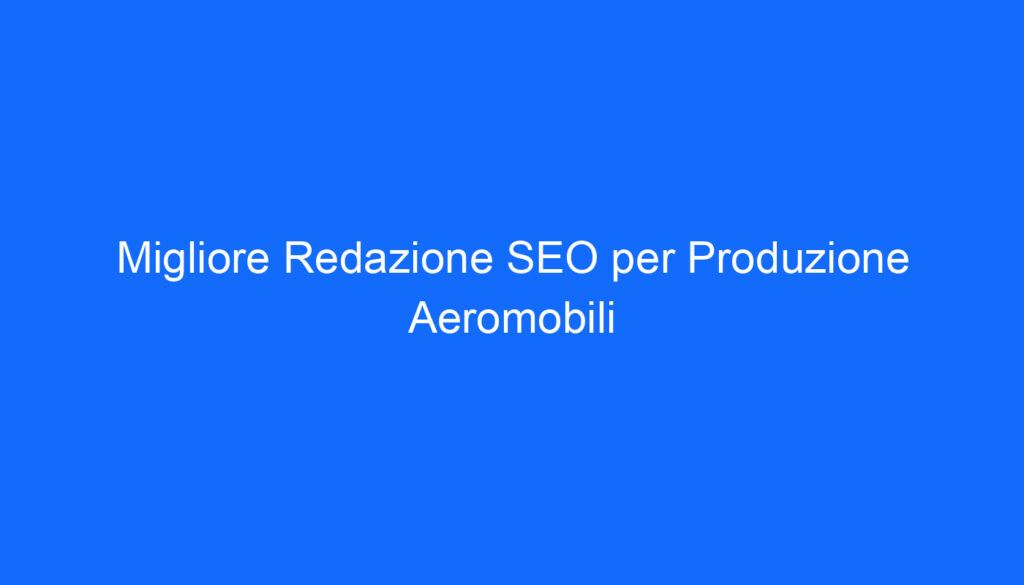 Migliore Redazione SEO per Produzione Aeromobili