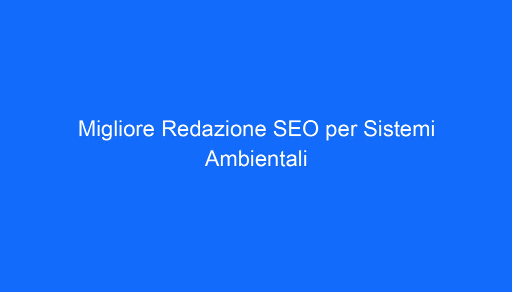 Migliore Redazione SEO per Sistemi Ambientali