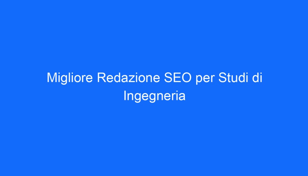 Migliore Redazione SEO per Studi di Ingegneria