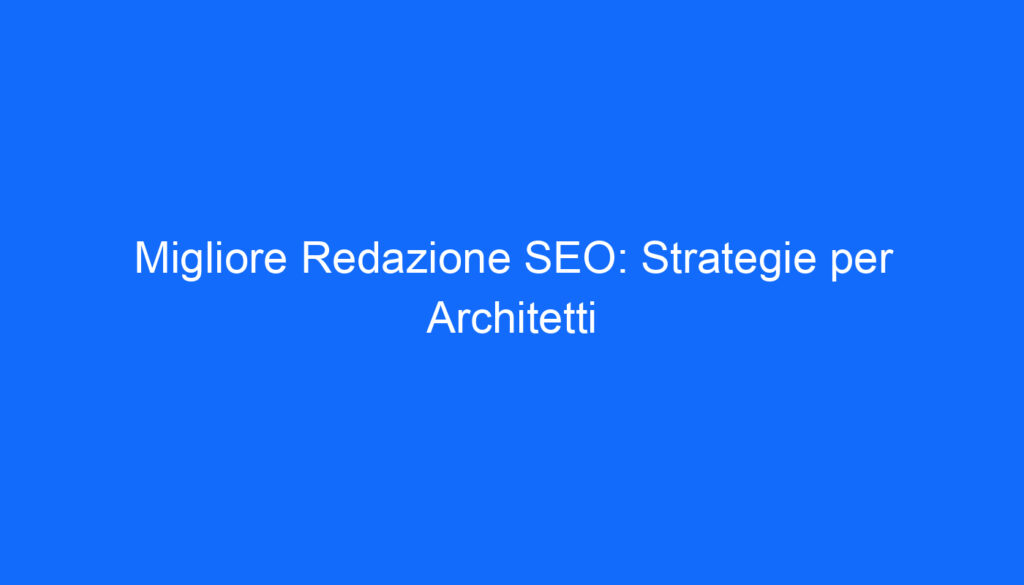 migliore redazione seo strategie per architetti