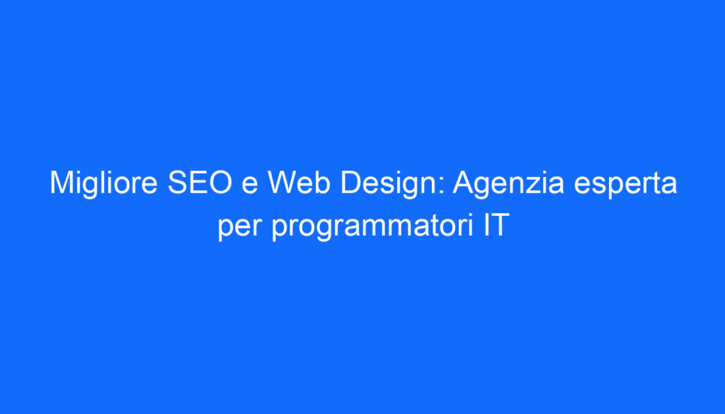 Migliore SEO e Web Design: Agenzia esperta per programmatori IT