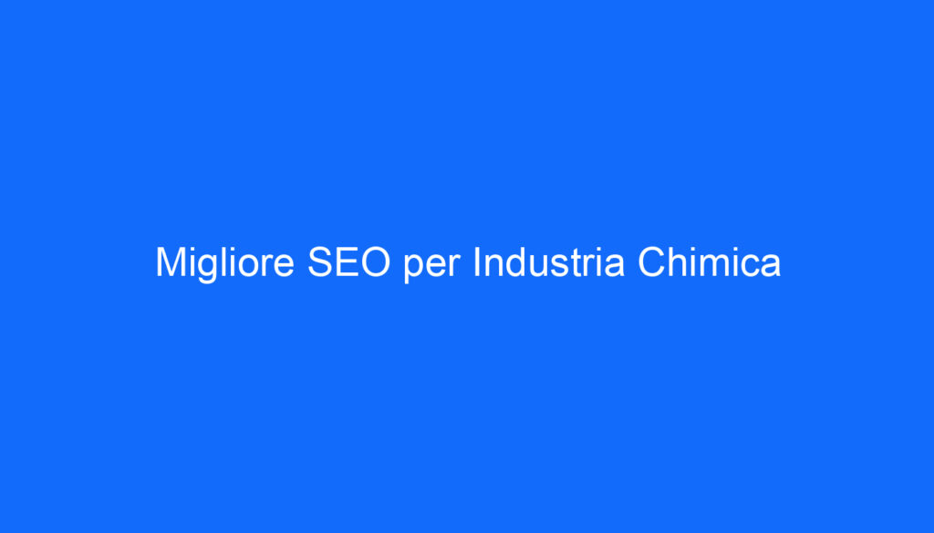 Migliore SEO per Industria Chimica