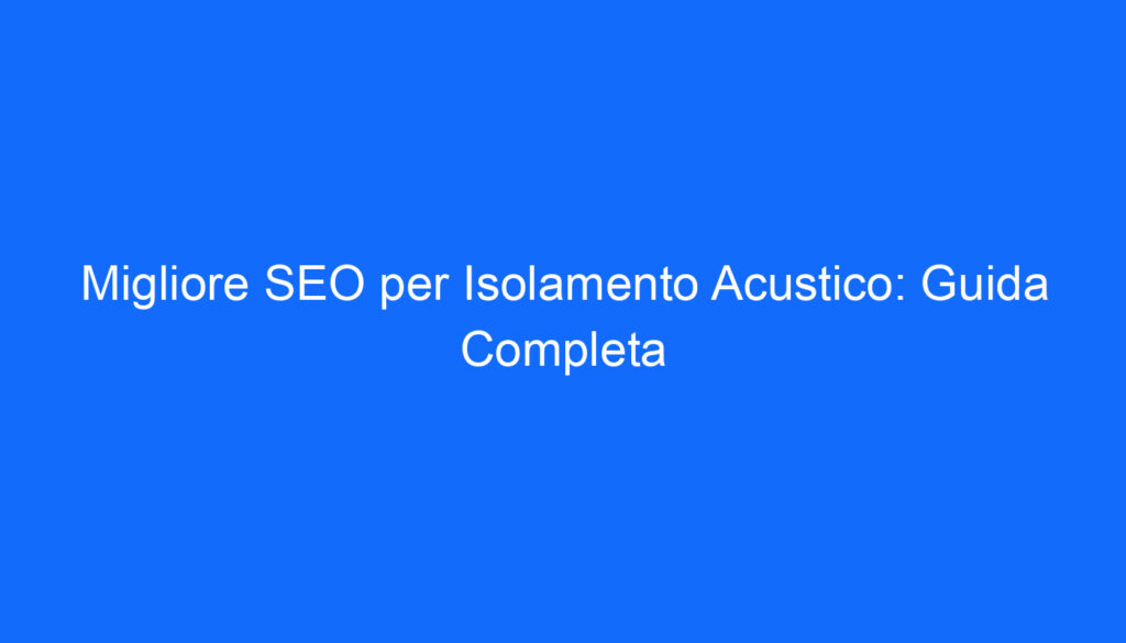 migliore seo per isolamento acustico guida completa