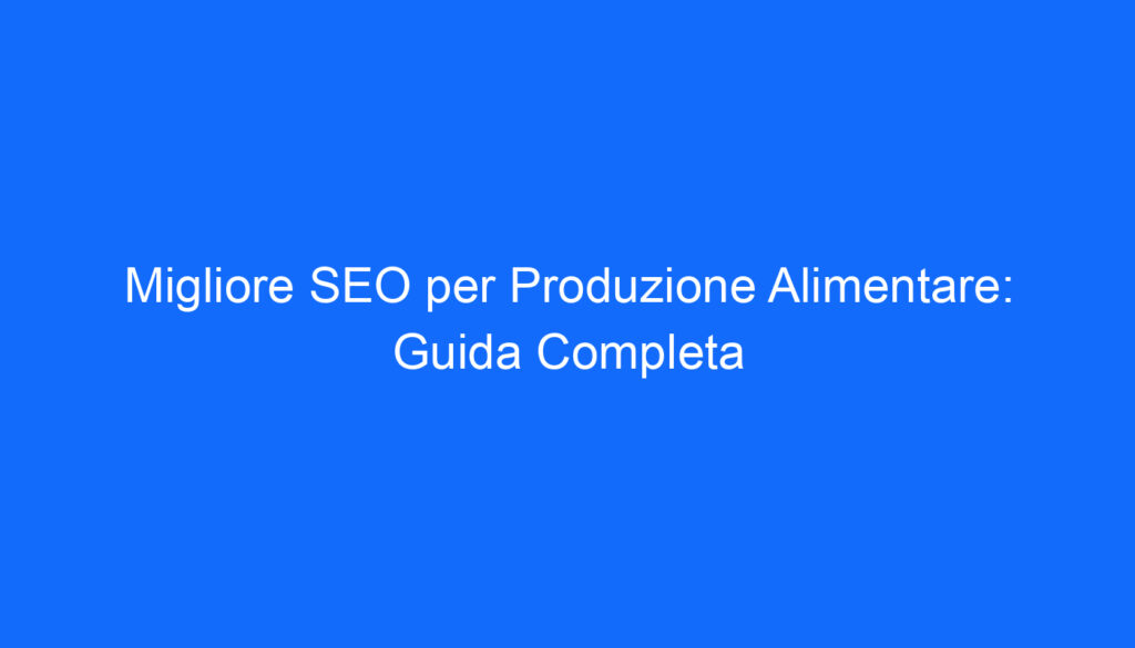 migliore seo per produzione alimentare guida completa