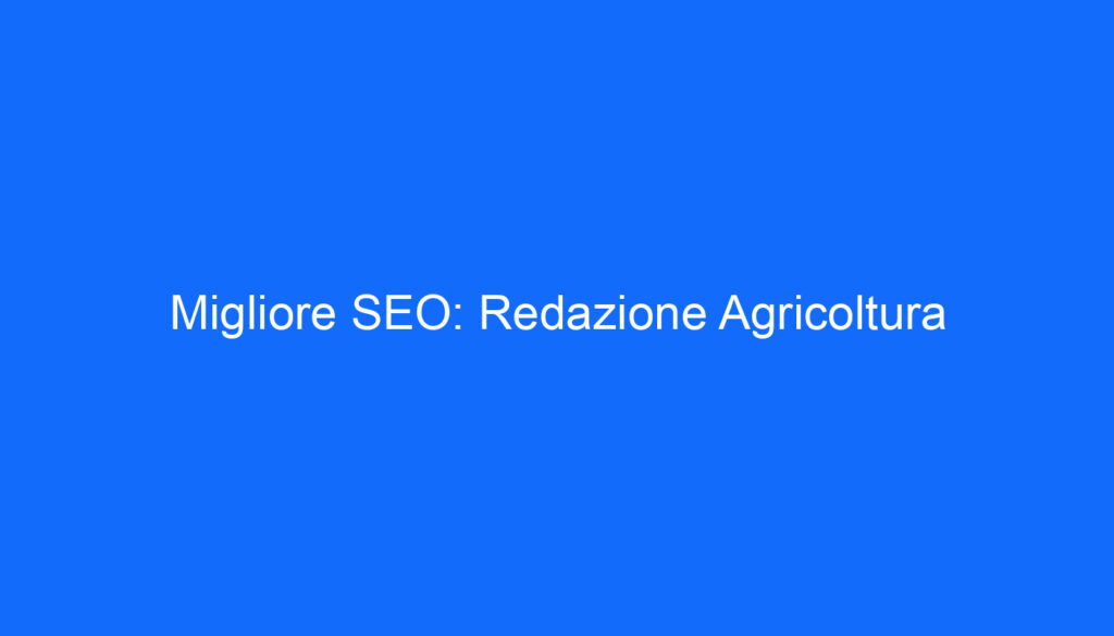 migliore seo redazione agricoltura
