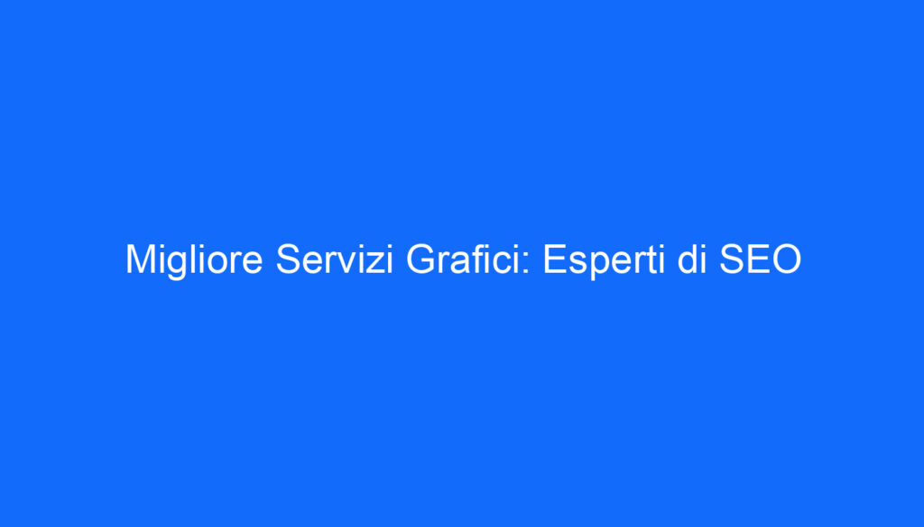 Migliore Servizi Grafici: Esperti di SEO
