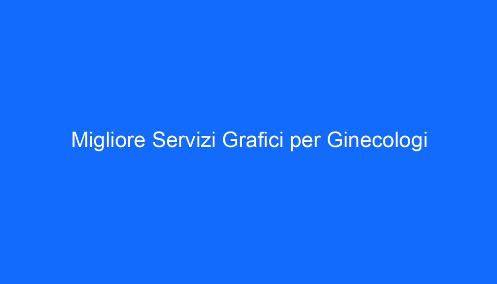 migliore servizi grafici per ginecologi