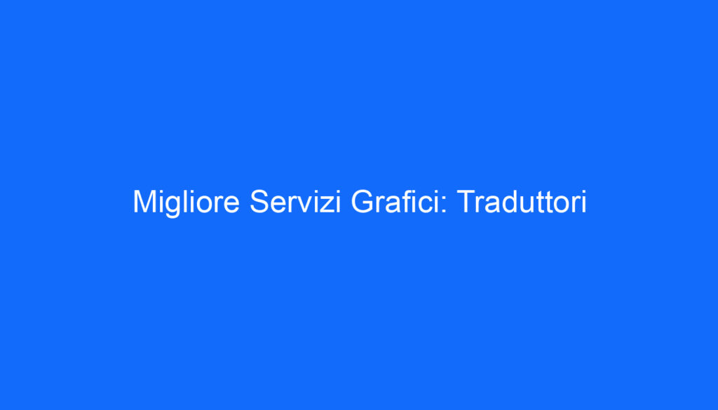 Migliore Servizi Grafici: Traduttori