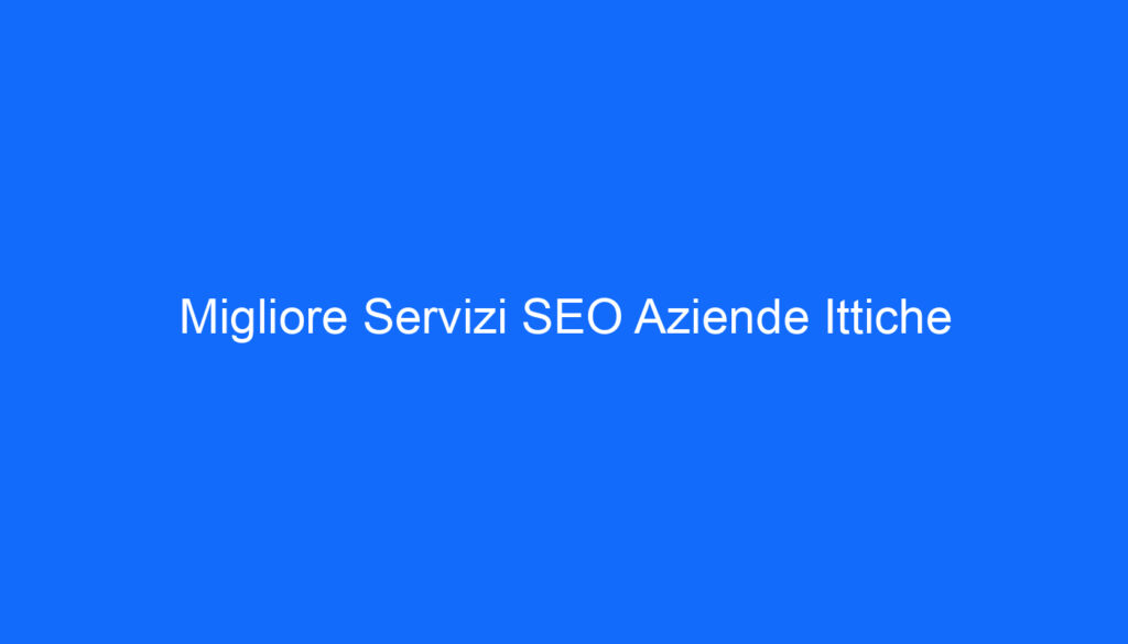 Migliore Servizi SEO Aziende Ittiche