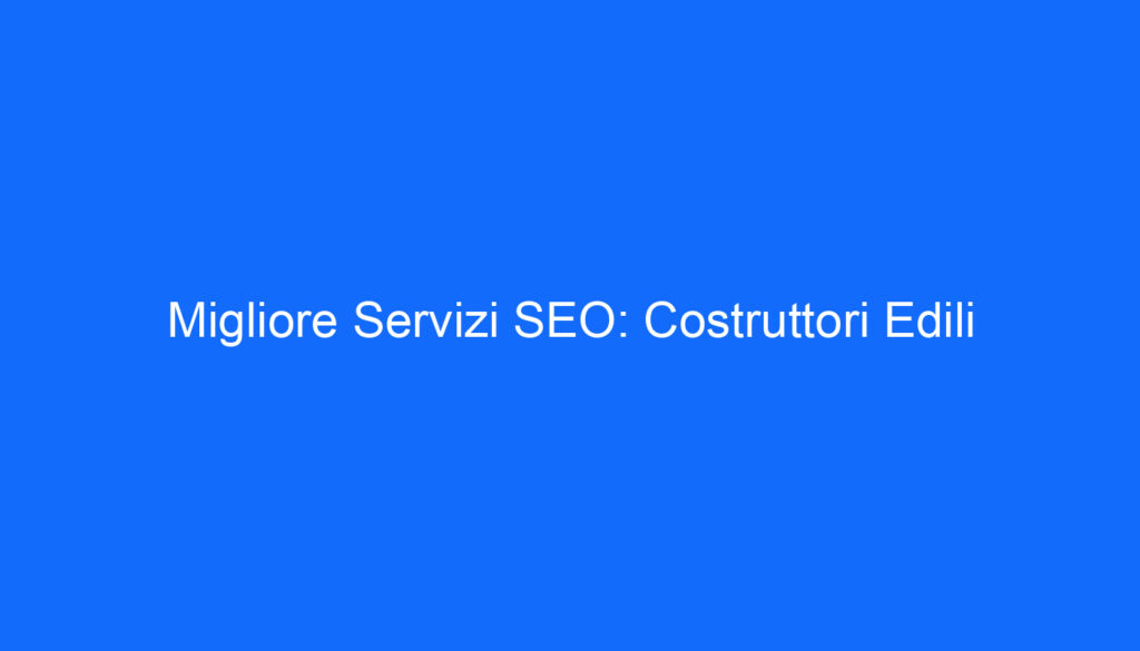 Migliore Servizi SEO: Costruttori Edili