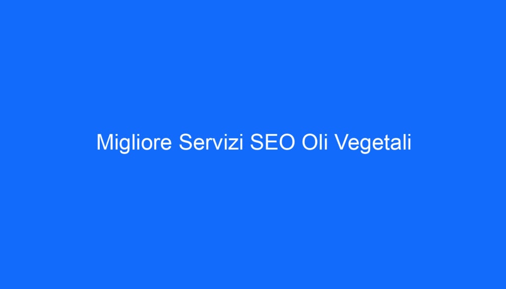 Migliore Servizi SEO Oli Vegetali