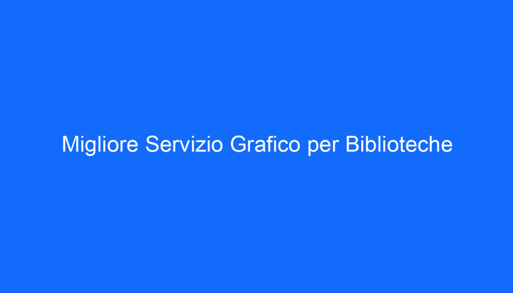 Migliore Servizio Grafico per Biblioteche