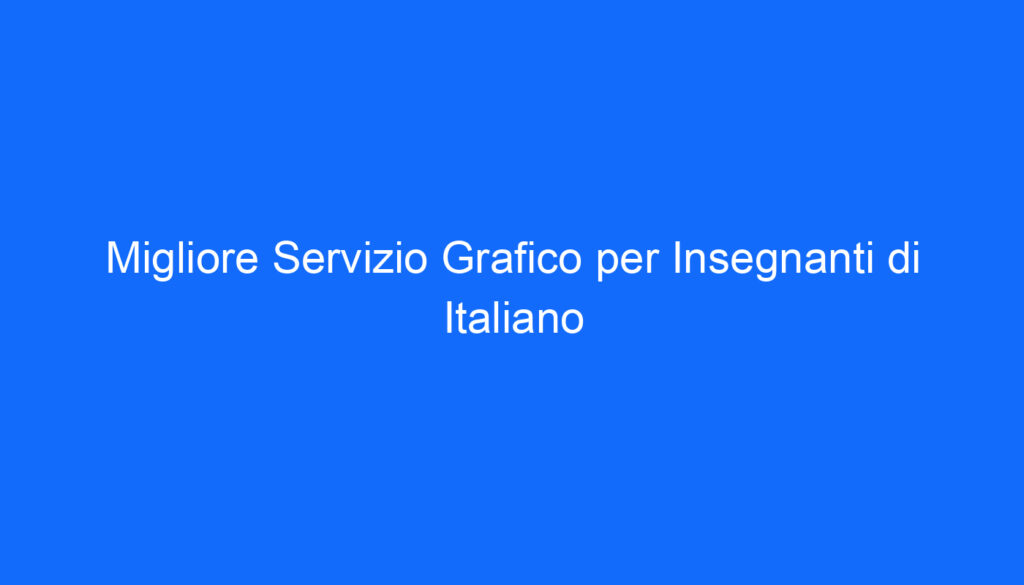 migliore servizio grafico per insegnanti di italiano