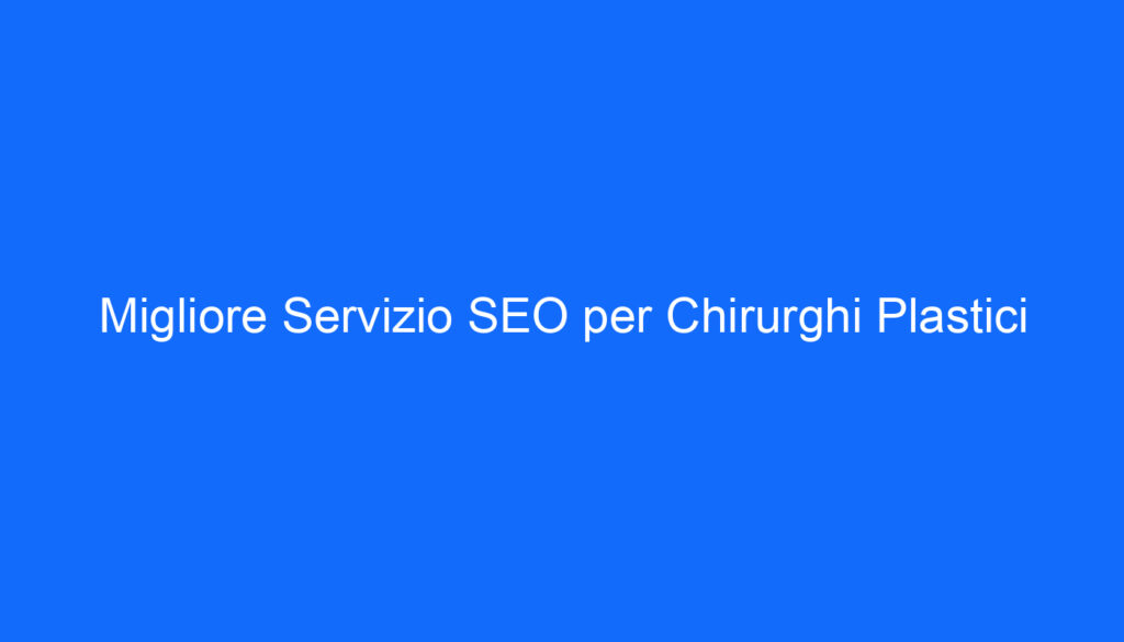 Migliore Servizio SEO per Chirurghi Plastici
