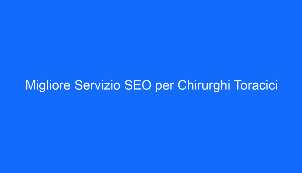 Migliore Servizio SEO per Chirurghi Toracici