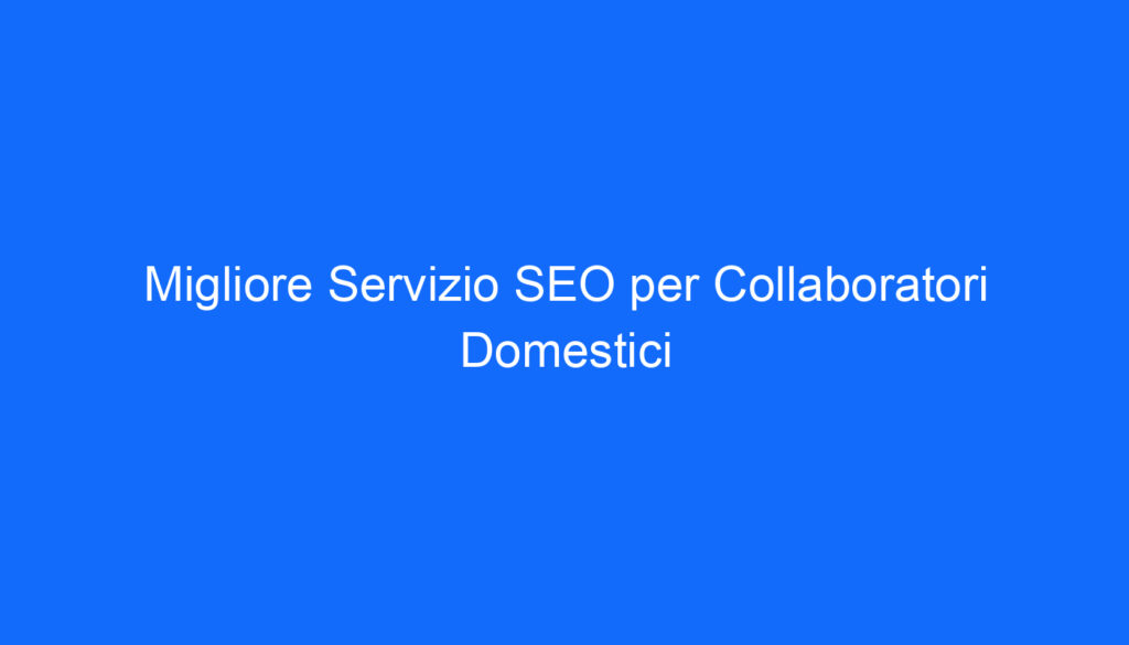 Migliore Servizio SEO per Collaboratori Domestici