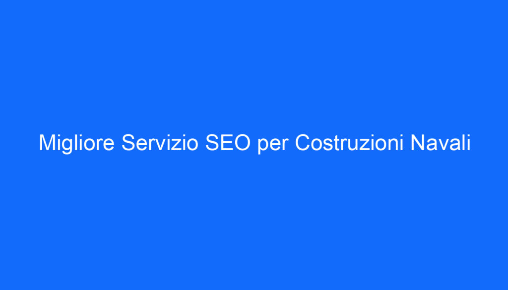 migliore servizio seo per costruzioni navali