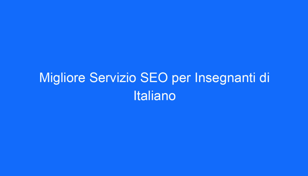 Migliore Servizio SEO per Insegnanti di Italiano