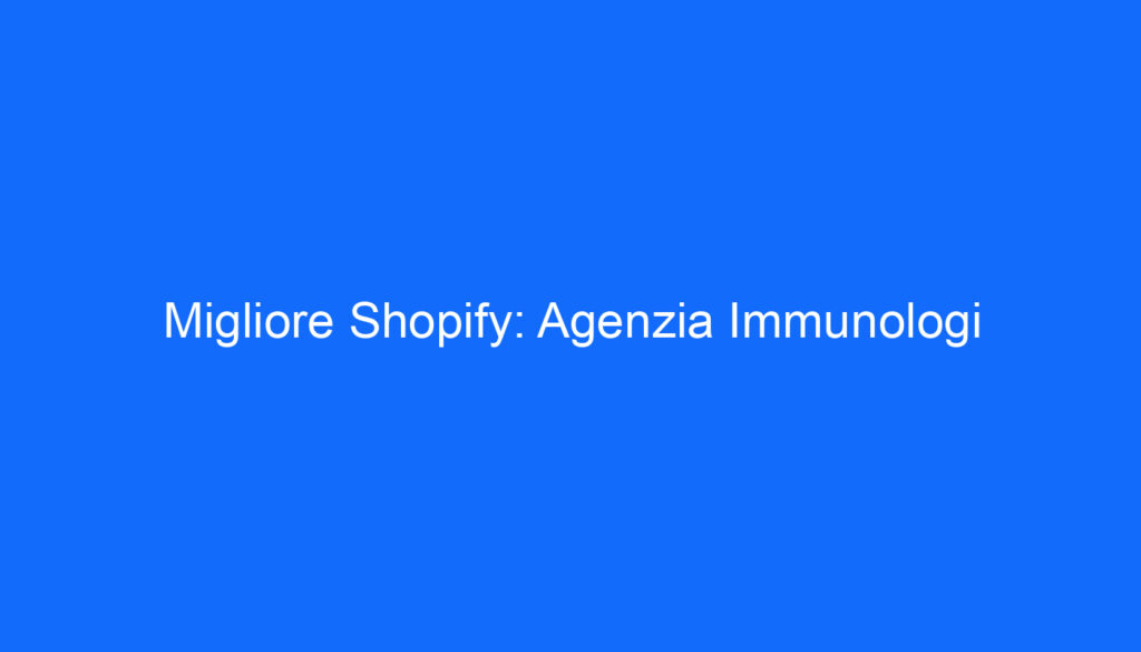 Migliore Shopify: Agenzia Immunologi