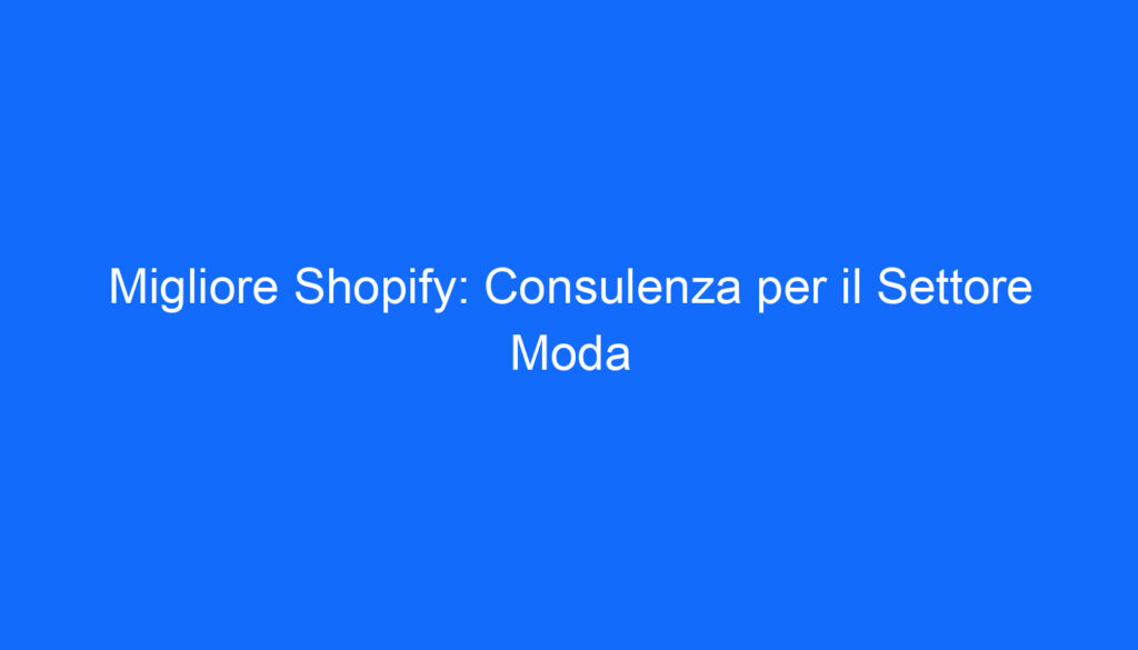 Migliore Shopify: Consulenza per il Settore Moda