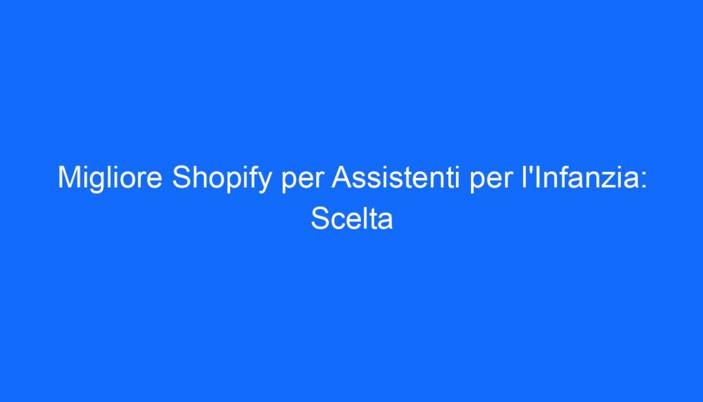 migliore shopify per assistenti per l infanzia scelta