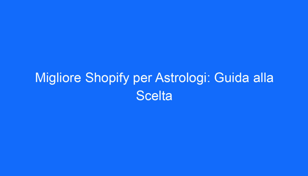 migliore shopify per astrologi guida alla scelta