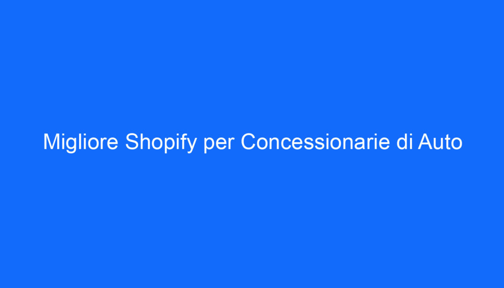 Migliore Shopify per Concessionarie di Auto