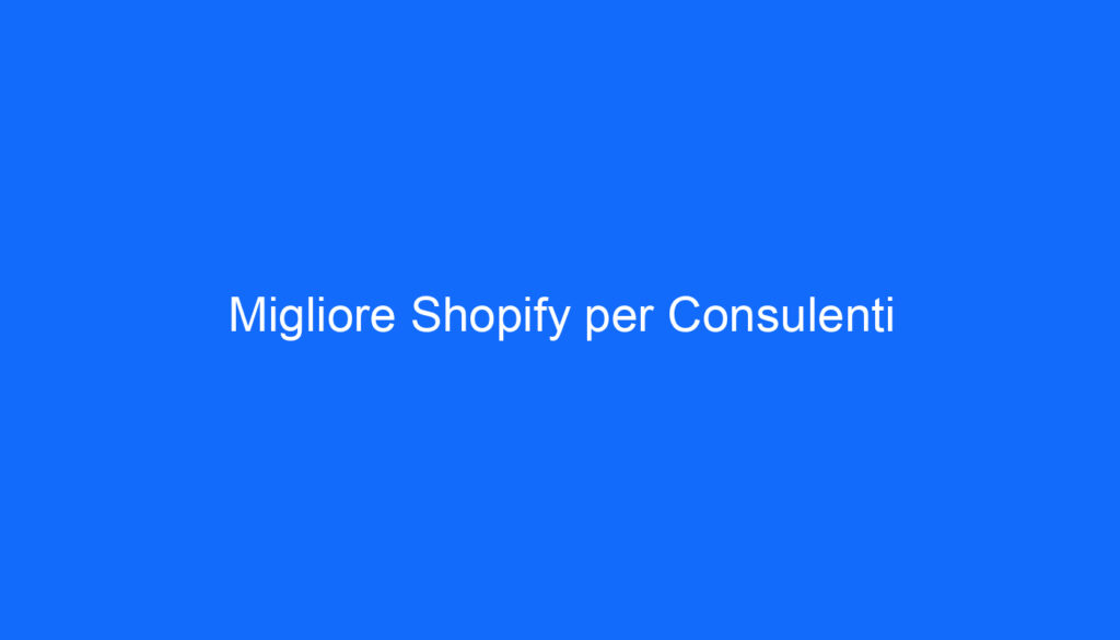 Migliore Shopify per Consulenti