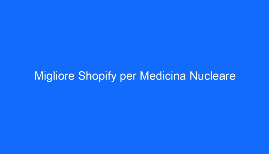 migliore shopify per medicina nucleare