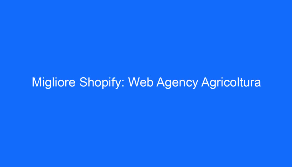 Migliore Shopify: Web Agency Agricoltura