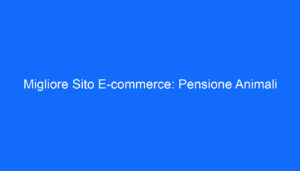 Migliore Sito E commerce: Pensione Animali