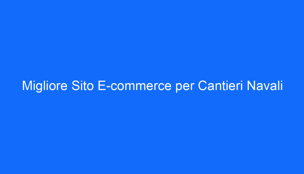 Migliore Sito E commerce per Cantieri Navali