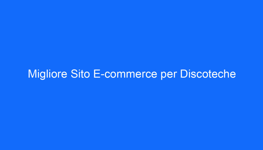 Migliore Sito E commerce per Discoteche