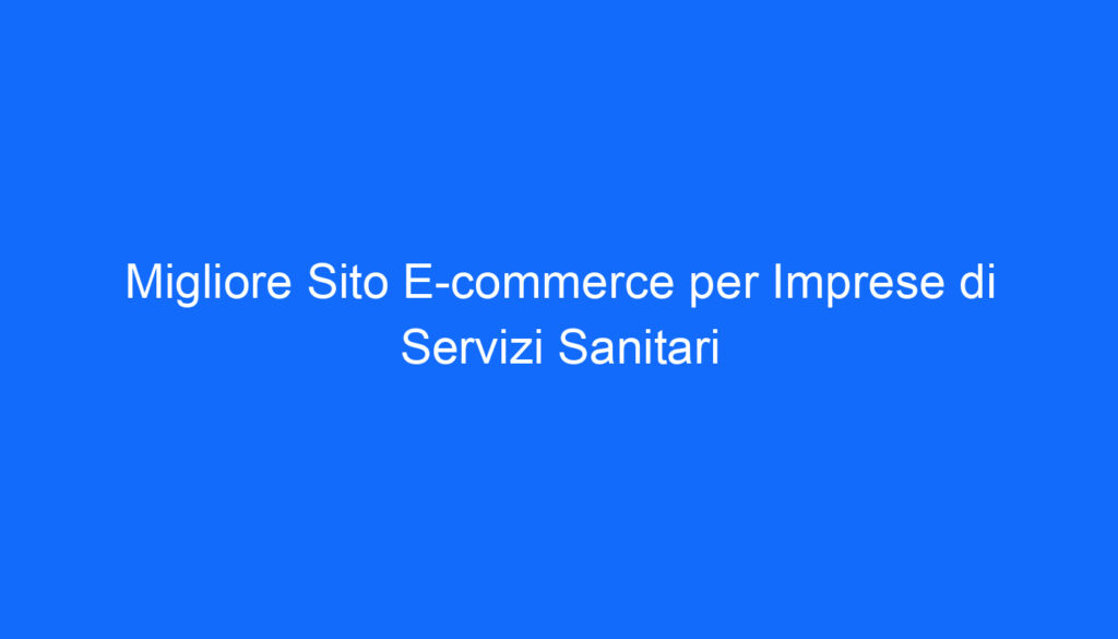 Migliore Sito E commerce per Imprese di Servizi Sanitari