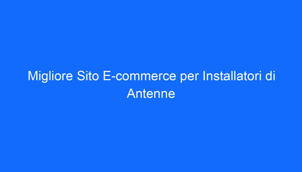 Migliore Sito E commerce per Installatori di Antenne