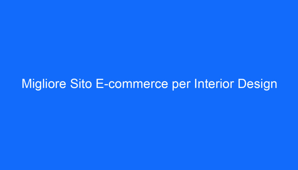 Migliore Sito E commerce per Interior Design