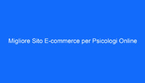 Migliore Sito E commerce per Psicologi Online