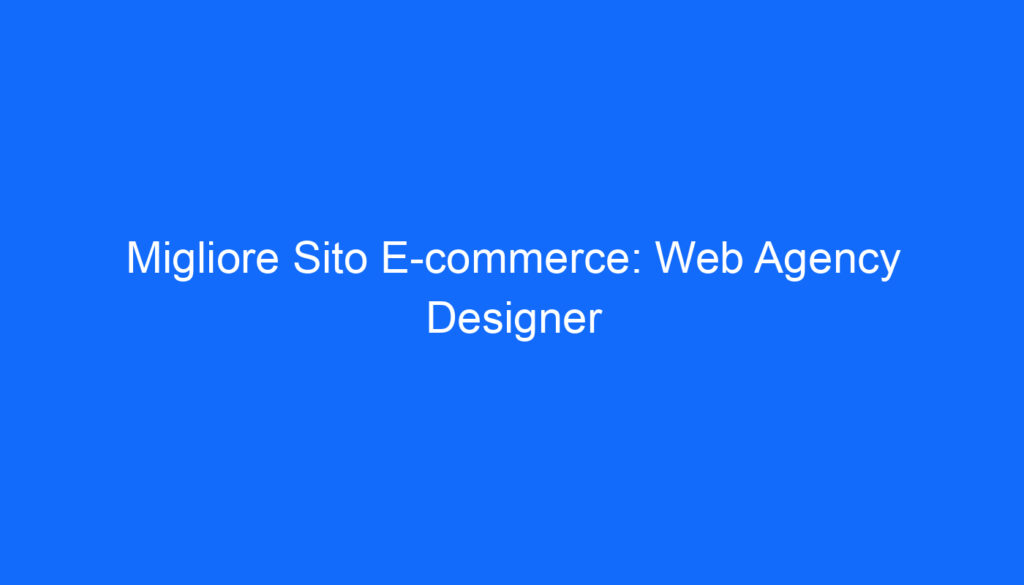 migliore sito e commerce web agency designer