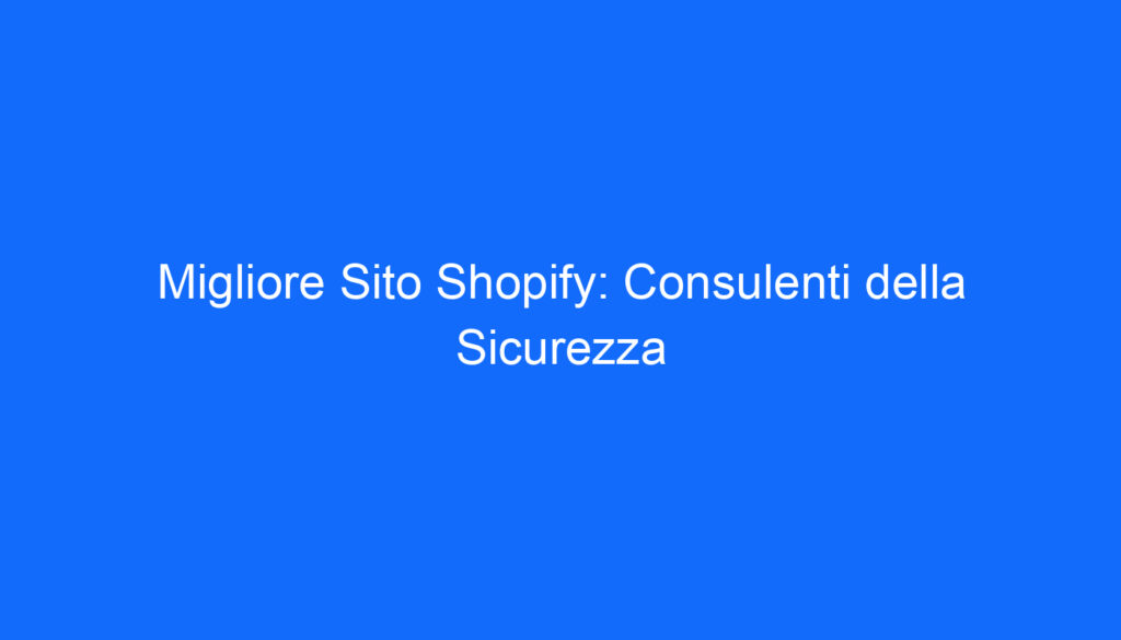 migliore sito shopify consulenti della sicurezza