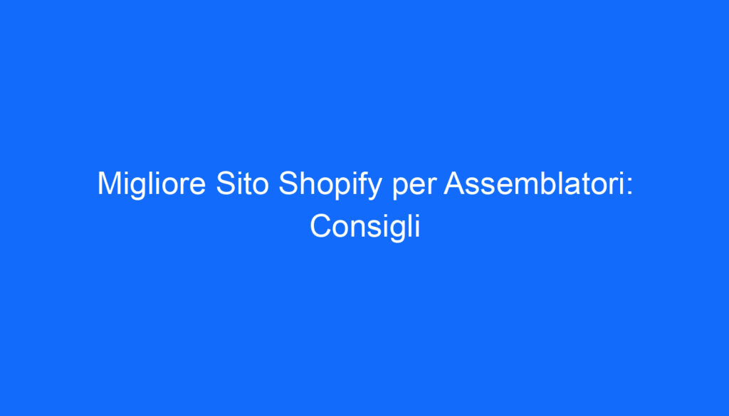 migliore sito shopify per assemblatori consigli