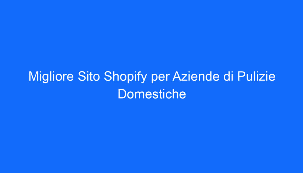 Migliore Sito Shopify per Aziende di Pulizie Domestiche