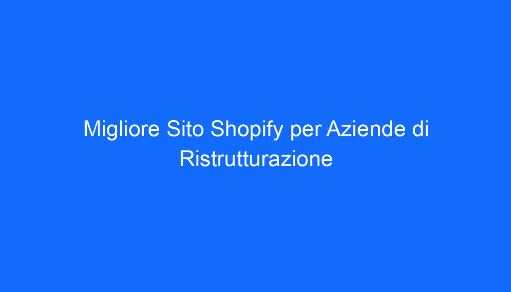 Migliore Sito Shopify per Aziende di Ristrutturazione