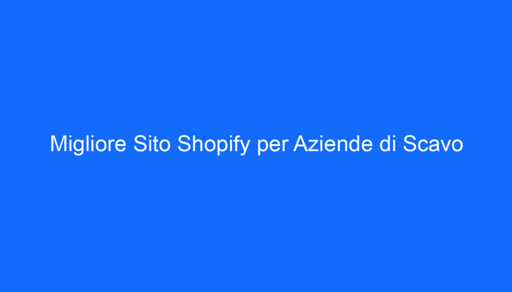 Migliore Sito Shopify per Aziende di Scavo