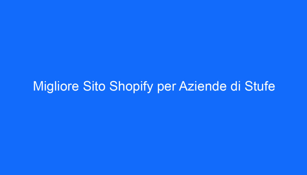 Migliore Sito Shopify per Aziende di Stufe