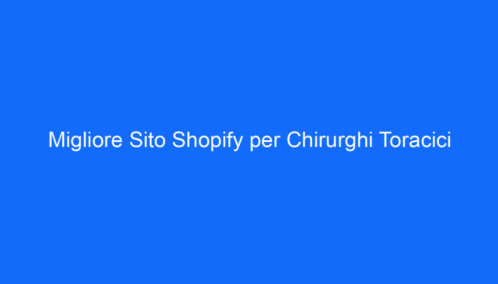 Migliore Sito Shopify per Chirurghi Toracici